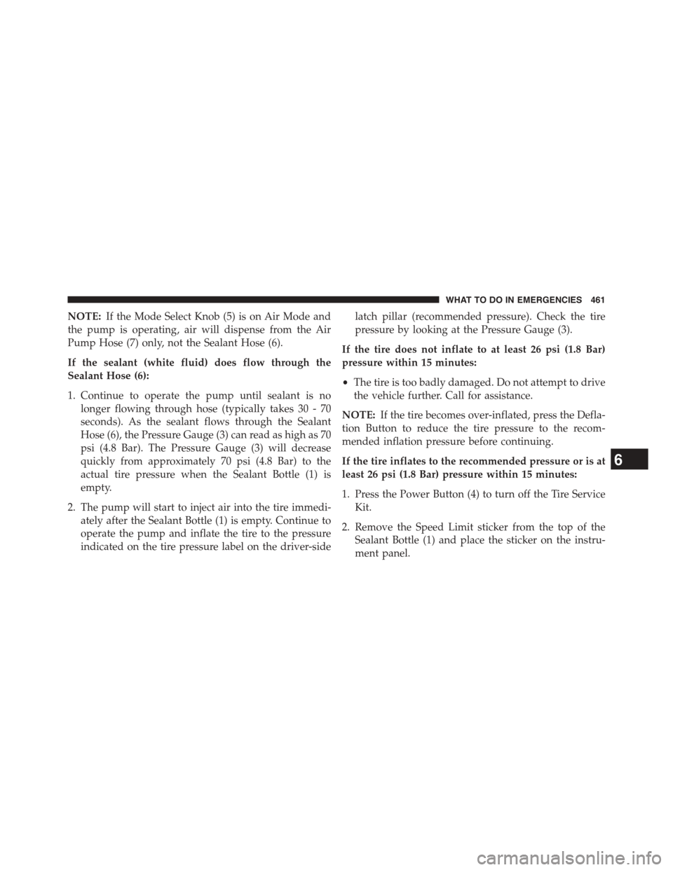 DODGE CHALLENGER 2015 3.G Owners Manual NOTE:If the Mode Select Knob (5) is on Air Mode and
the pump is operating, air will dispense from the Air
Pump Hose (7) only, not the Sealant Hose (6).
If the sealant (white fluid) does flow through t DODGE CHALLENGER 2015 3.G Owners Manual NOTE:If the Mode Select Knob (5) is on Air Mode and
the pump is operating, air will dispense from the Air
Pump Hose (7) only, not the Sealant Hose (6).
If the sealant (white fluid) does flow through t
