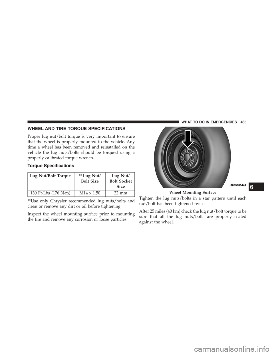 DODGE CHALLENGER 2015 3.G Owners Manual WHEEL AND TIRE TORQUE SPECIFICATIONS
Proper lug nut/bolt torque is very important to ensure
that the wheel is properly mounted to the vehicle. Any
time a wheel has been removed and reinstalled on the
DODGE CHALLENGER 2015 3.G Owners Manual WHEEL AND TIRE TORQUE SPECIFICATIONS
Proper lug nut/bolt torque is very important to ensure
that the wheel is properly mounted to the vehicle. Any
time a wheel has been removed and reinstalled on the