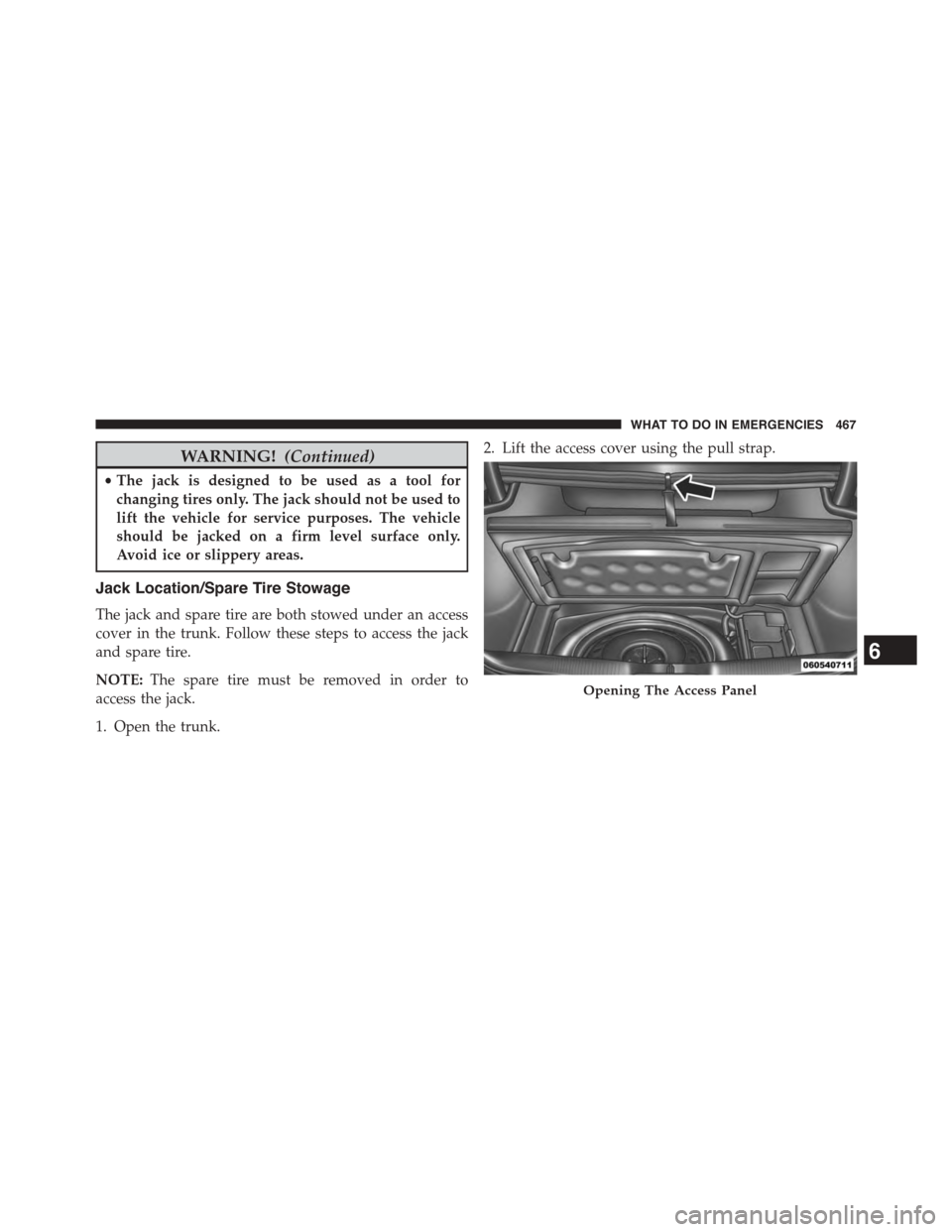 DODGE CHALLENGER 2015 3.G Owners Manual WARNING!(Continued)
•The jack is designed to be used as a tool for
changing tires only. The jack should not be used to
lift the vehicle for service purposes. The vehicle
should be jacked on a firm l DODGE CHALLENGER 2015 3.G Owners Manual WARNING!(Continued)
•The jack is designed to be used as a tool for
changing tires only. The jack should not be used to
lift the vehicle for service purposes. The vehicle
should be jacked on a firm l