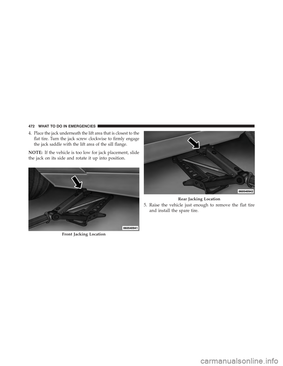 DODGE CHALLENGER 2015 3.G Owners Manual 4.Place the jack underneath the lift area that is closest to the
flat tire. Turn the jack screw clockwise to firmly engage
the jack saddle with the lift area of the sill flange.
NOTE:If the vehicle is DODGE CHALLENGER 2015 3.G Owners Manual 4.Place the jack underneath the lift area that is closest to the
flat tire. Turn the jack screw clockwise to firmly engage
the jack saddle with the lift area of the sill flange.
NOTE:If the vehicle is