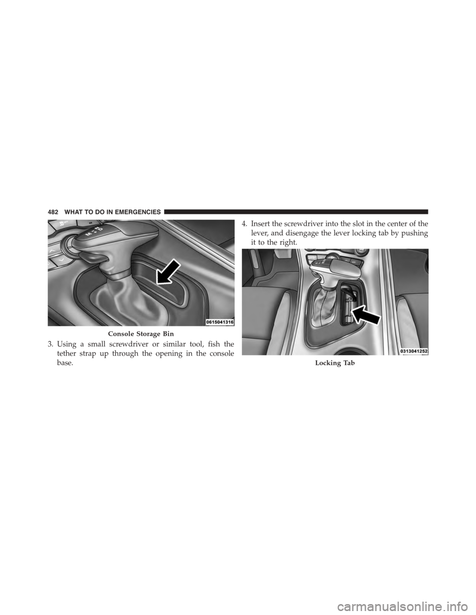 DODGE CHALLENGER 2015 3.G Owners Manual 3. Using a small screwdriver or similar tool, fish the
tether strap up through the opening in the console
base.
4. Insert the screwdriver into the slot in the center of the
lever, and disengage the le DODGE CHALLENGER 2015 3.G Owners Manual 3. Using a small screwdriver or similar tool, fish the
tether strap up through the opening in the console
base.
4. Insert the screwdriver into the slot in the center of the
lever, and disengage the le