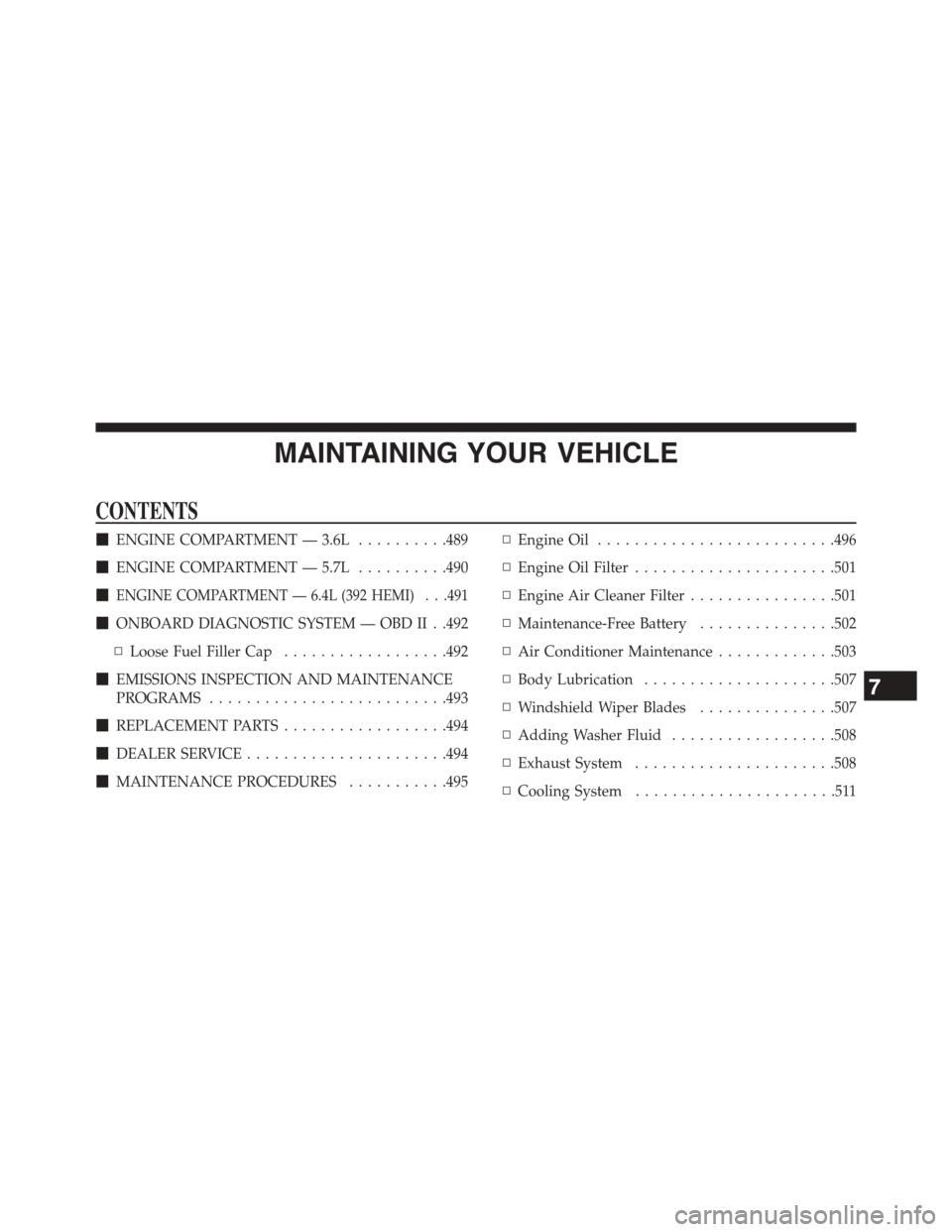 DODGE CHALLENGER 2015 3.G Owners Manual MAINTAINING YOUR VEHICLE
CONTENTS
!ENGINE COMPARTMENT — 3.6L..........489
!ENGINE COMPARTMENT — 5.7L..........490
!ENGINE COMPARTMENT — 6.4L (392 HEMI) . . .491
!ONBOARD DIAGNOSTIC SYSTEM — OB