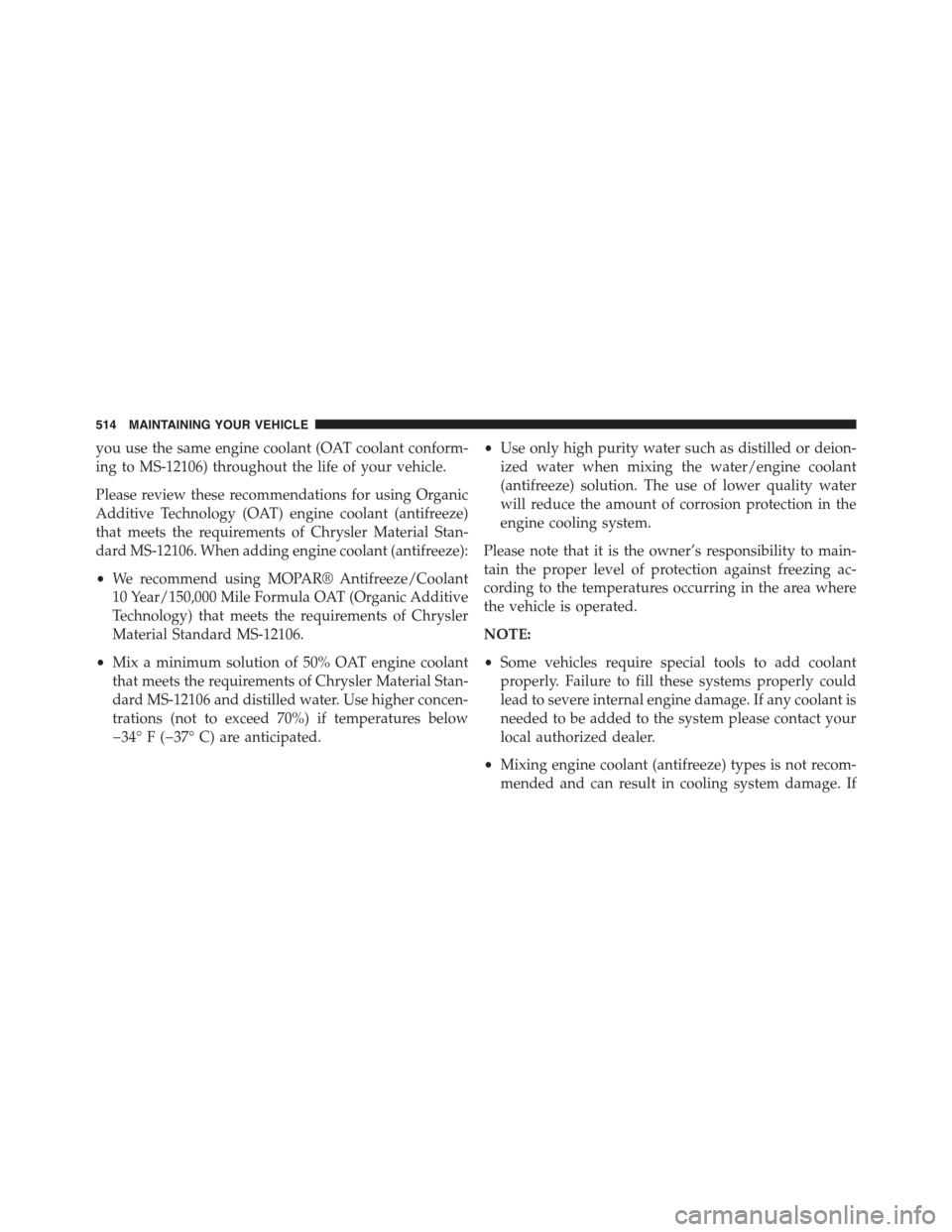DODGE CHALLENGER 2015 3.G Owners Manual you use the same engine coolant (OAT coolant conform-
ing to MS-12106) throughout the life of your vehicle.
Please review these recommendations for using Organic
Additive Technology (OAT) engine coola DODGE CHALLENGER 2015 3.G Owners Manual you use the same engine coolant (OAT coolant conform-
ing to MS-12106) throughout the life of your vehicle.
Please review these recommendations for using Organic
Additive Technology (OAT) engine coola
