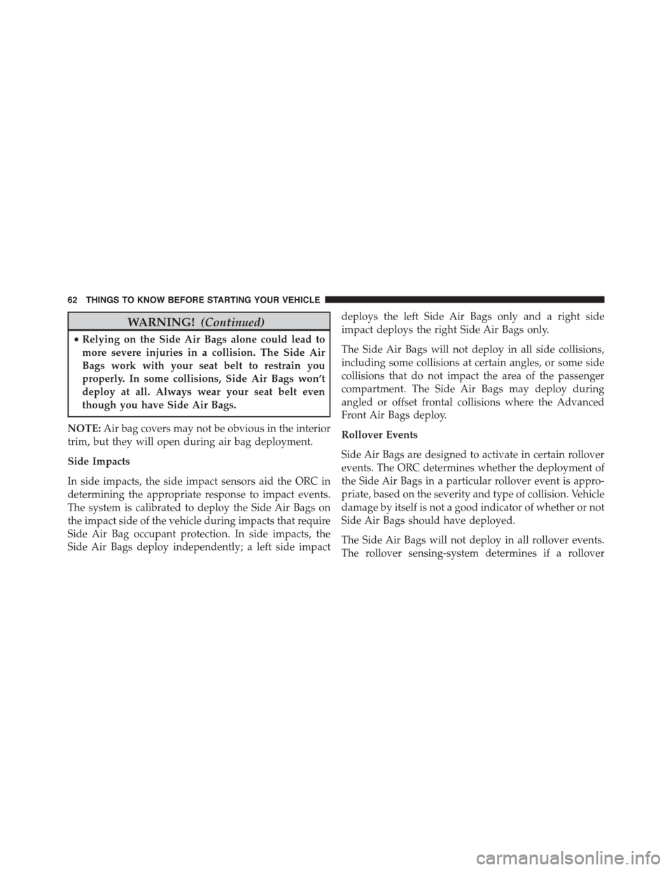 DODGE CHALLENGER 2015 3.G Owners Manual WARNING!(Continued)
•Relying on the Side Air Bags alone could lead to
more severe injuries in a collision. The Side Air
Bags work with your seat belt to restrain you
properly. In some collisions, Si DODGE CHALLENGER 2015 3.G Owners Manual WARNING!(Continued)
•Relying on the Side Air Bags alone could lead to
more severe injuries in a collision. The Side Air
Bags work with your seat belt to restrain you
properly. In some collisions, Si
