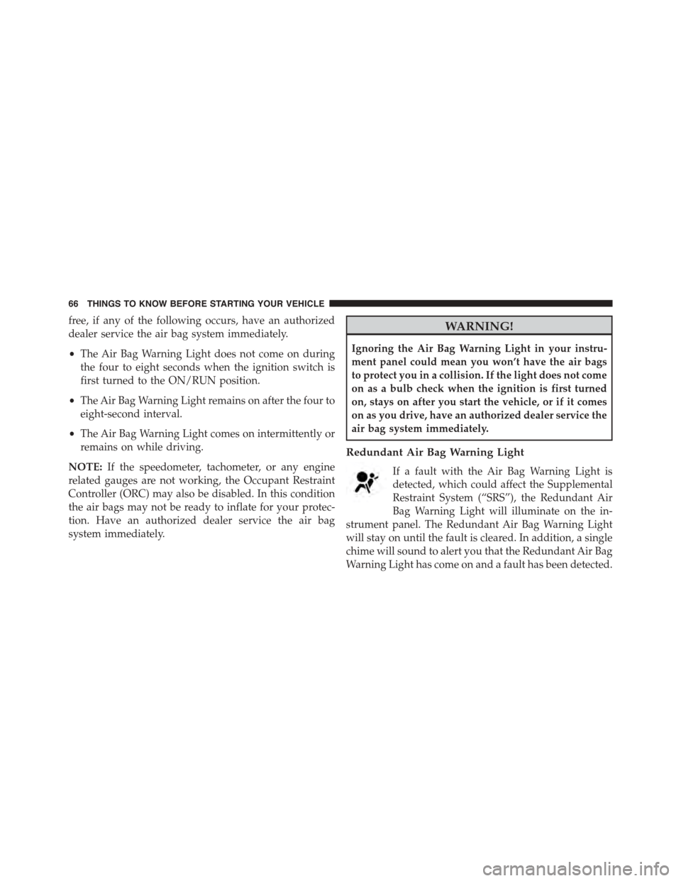 DODGE CHALLENGER 2015 3.G Repair Manual free, if any of the following occurs, have an authorized
dealer service the air bag system immediately.
•The Air Bag Warning Light does not come on during
the four to eight seconds when the ignition DODGE CHALLENGER 2015 3.G Repair Manual free, if any of the following occurs, have an authorized
dealer service the air bag system immediately.
•The Air Bag Warning Light does not come on during
the four to eight seconds when the ignition