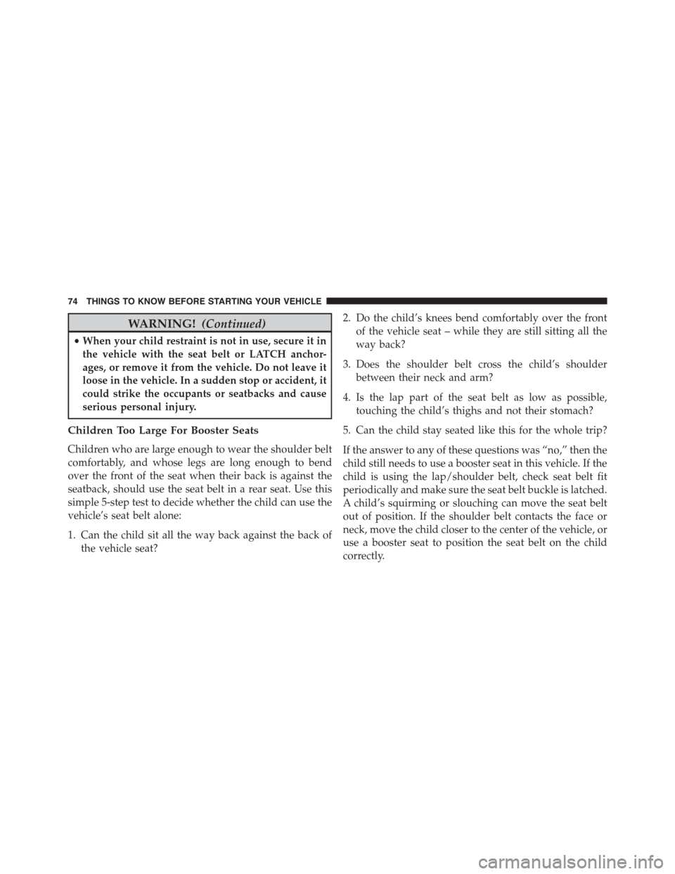 DODGE CHALLENGER 2015 3.G Manual PDF WARNING!(Continued)
•When your child restraint is not in use, secure it in
the vehicle with the seat belt or LATCH anchor-
ages, or remove it from the vehicle. Do not leave it
loose in the vehicle. DODGE CHALLENGER 2015 3.G Manual PDF WARNING!(Continued)
•When your child restraint is not in use, secure it in
the vehicle with the seat belt or LATCH anchor-
ages, or remove it from the vehicle. Do not leave it
loose in the vehicle.