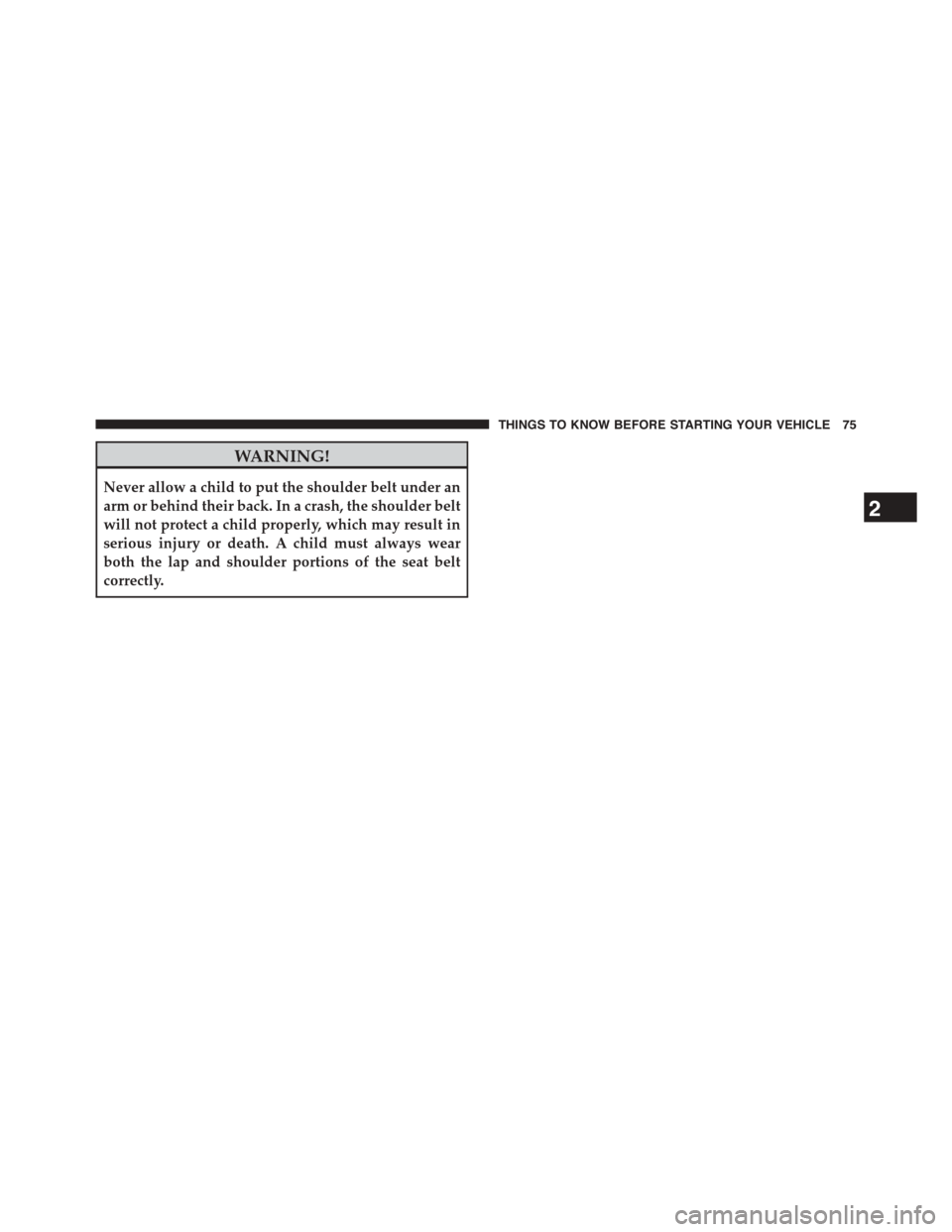 DODGE CHALLENGER 2015 3.G Manual PDF WARNING!
Never allow a child to put the shoulder belt under an
arm or behind their back. In a crash, the shoulder belt
will not protect a child properly, which may result in
serious injury or death. A DODGE CHALLENGER 2015 3.G Manual PDF WARNING!
Never allow a child to put the shoulder belt under an
arm or behind their back. In a crash, the shoulder belt
will not protect a child properly, which may result in
serious injury or death. A