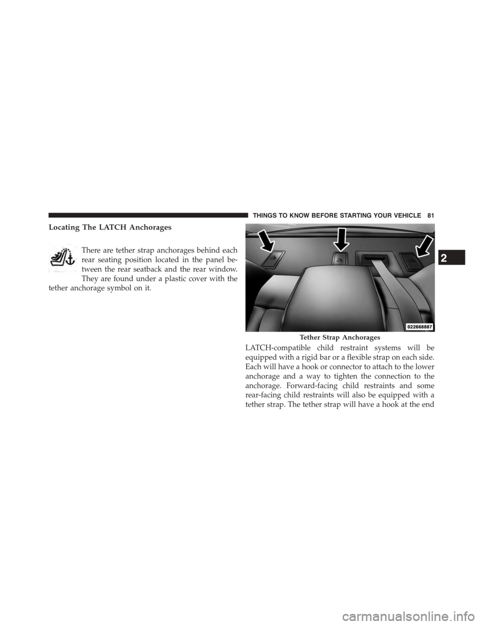 DODGE CHALLENGER 2015 3.G Manual Online Locating The LATCH Anchorages
There are tether strap anchorages behind each
rear seating position located in the panel be-
tween the rear seatback and the rear window.
They are found under a plastic c DODGE CHALLENGER 2015 3.G Manual Online Locating The LATCH Anchorages
There are tether strap anchorages behind each
rear seating position located in the panel be-
tween the rear seatback and the rear window.
They are found under a plastic c