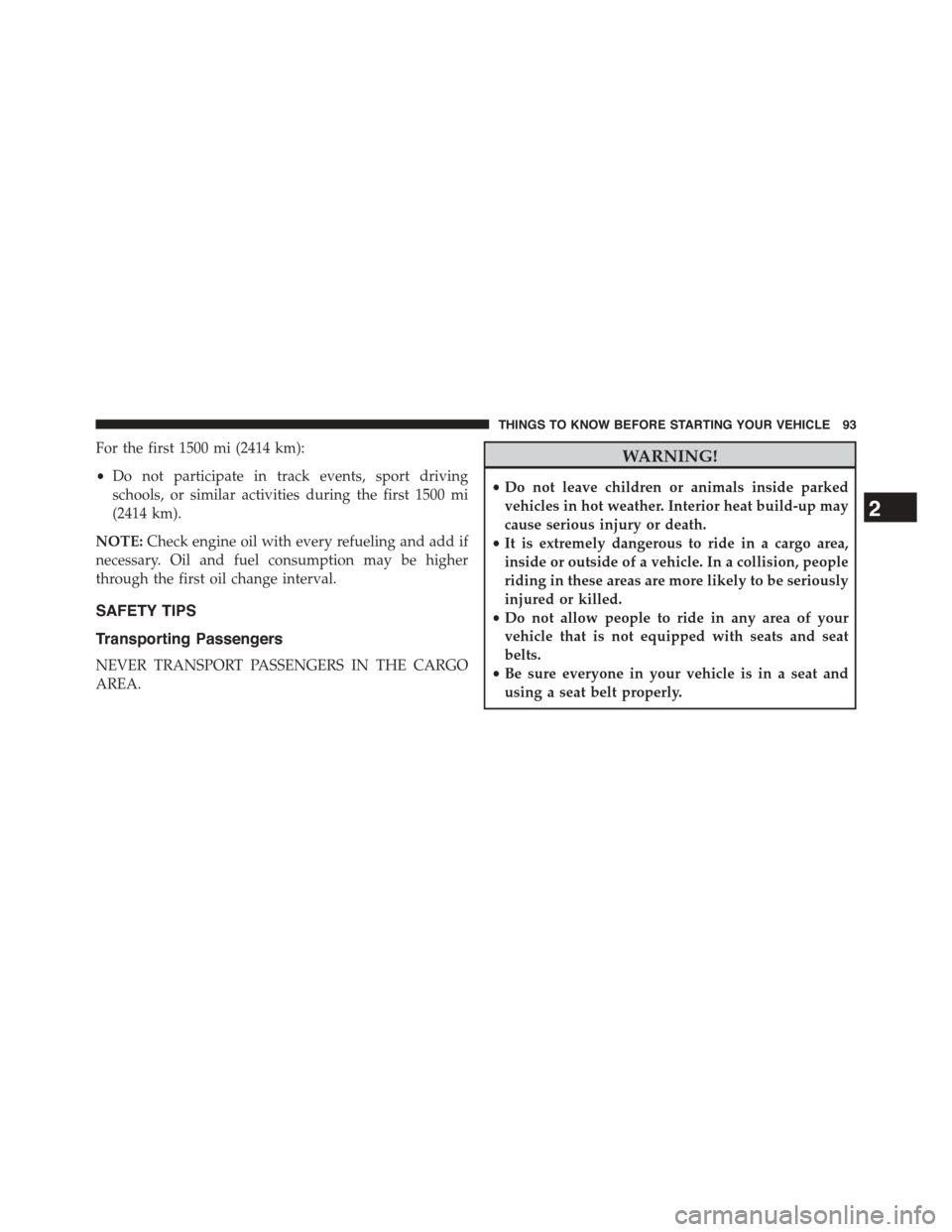 DODGE CHALLENGER 2015 3.G Owners Manual For the first 1500 mi (2414 km):
•Do not participate in track events, sport driving
schools, or similar activities during the first 1500 mi
(2414 km).
NOTE:Check engine oil with every refueling and DODGE CHALLENGER 2015 3.G Owners Manual For the first 1500 mi (2414 km):
•Do not participate in track events, sport driving
schools, or similar activities during the first 1500 mi
(2414 km).
NOTE:Check engine oil with every refueling and