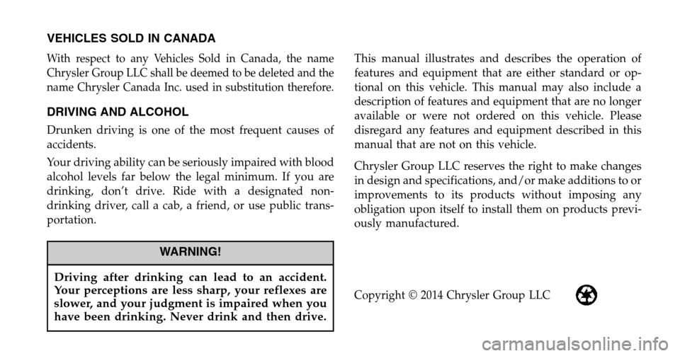 DODGE CHALLENGER SRT 2015 3.G Owners Manual VEHICLES SOLD IN CANADA
With respect to any Vehicles Sold in Canada, the name
Chrysler Group LLC shall be deemed to be deleted and the
name Chrysler Canada Inc. used in substitution therefore.
DRIVING