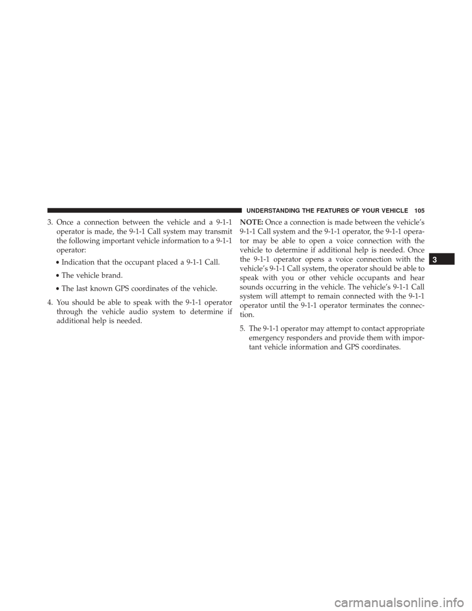 DODGE CHALLENGER SRT 2015 3.G Owners Manual 3. Once a connection between the vehicle and a 9-1-1operator is made, the 9-1-1 Call system may transmit
the following important vehicle information to a 9-1-1
operator:
• Indication that the occupa