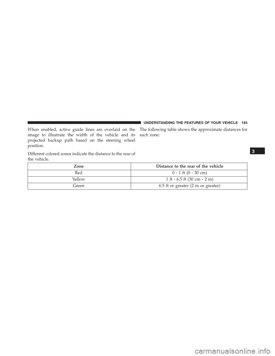 DODGE CHALLENGER SRT 2015 3.G Owners Manual When enabled, active guide lines are overlaid on the
image to illustrate the width of the vehicle and its
projected backup path based on the steering wheel
position.
Different colored zones indicate t DODGE CHALLENGER SRT 2015 3.G Owners Manual When enabled, active guide lines are overlaid on the
image to illustrate the width of the vehicle and its
projected backup path based on the steering wheel
position.
Different colored zones indicate t