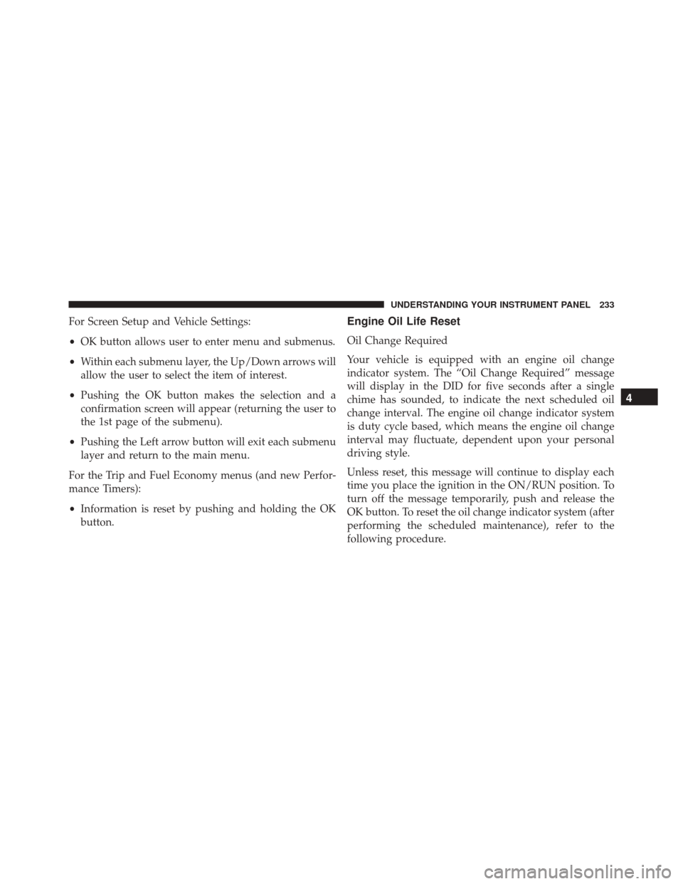 DODGE CHALLENGER SRT 2015 3.G Owners Manual For Screen Setup and Vehicle Settings:
•OK button allows user to enter menu and submenus.
• Within each submenu layer, the Up/Down arrows will
allow the user to select the item of interest.
• Pu