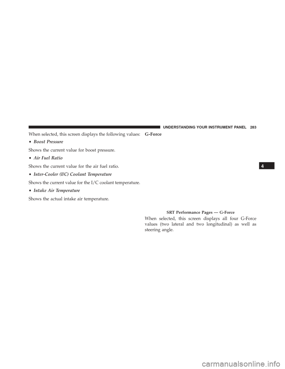 DODGE CHALLENGER SRT 2015 3.G Owners Manual When selected, this screen displays the following values:
•Boost Pressure
Shows the current value for boost pressure.
• Air Fuel Ratio
Shows the current value for the air fuel ratio.
• Inter-Coo