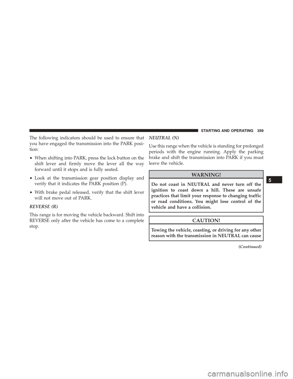 DODGE CHALLENGER SRT 2015 3.G Owners Manual The following indicators should be used to ensure that
you have engaged the transmission into the PARK posi-
tion:
•When shifting into PARK, press the lock button on the
shift lever and firmly move 