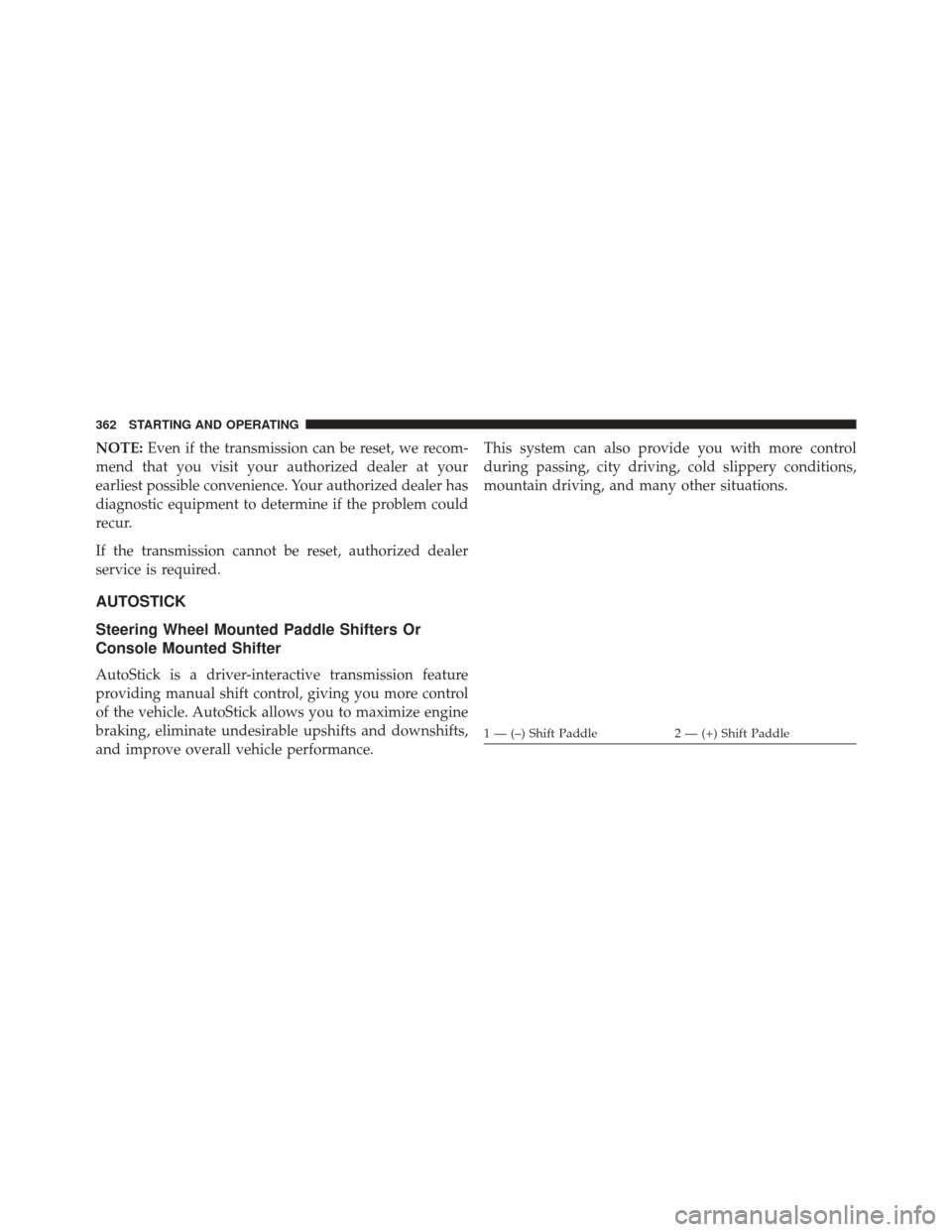 DODGE CHALLENGER SRT 2015 3.G Owners Manual NOTE:Even if the transmission can be reset, we recom-
mend that you visit your authorized dealer at your
earliest possible convenience. Your authorized dealer has
diagnostic equipment to determine if 