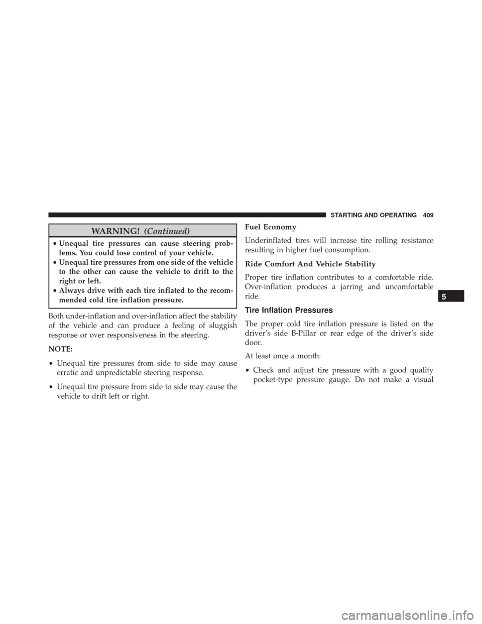 DODGE CHALLENGER SRT 2015 3.G Owners Manual WARNING!(Continued)
•Unequal tire pressures can cause steering prob-
lems. You could lose control of your vehicle.
• Unequal tire pressures from one side of the vehicle
to the other can cause the 