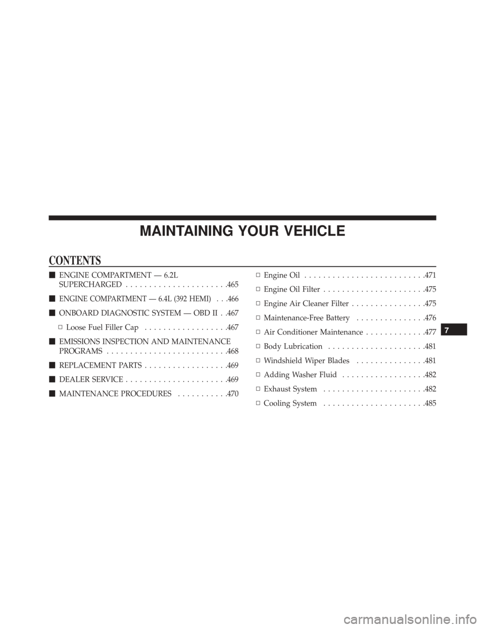 DODGE CHALLENGER SRT 2015 3.G Owners Manual MAINTAINING YOUR VEHICLE
CONTENTS
ENGINE COMPARTMENT — 6.2L
SUPERCHARGED ..................... .465

ENGINE COMPARTMENT — 6.4L (392 HEMI) . . .466
 ONBOARD DIAGNOSTIC SYSTEM — OBD II . .467
�