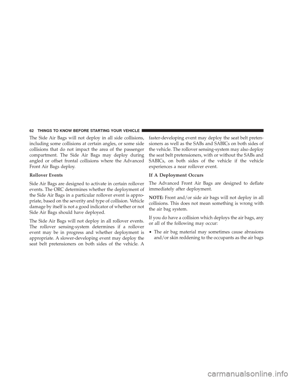 DODGE CHALLENGER SRT 2015 3.G Repair Manual The Side Air Bags will not deploy in all side collisions,
including some collisions at certain angles, or some side
collisions that do not impact the area of the passenger
compartment. The Side Air Ba