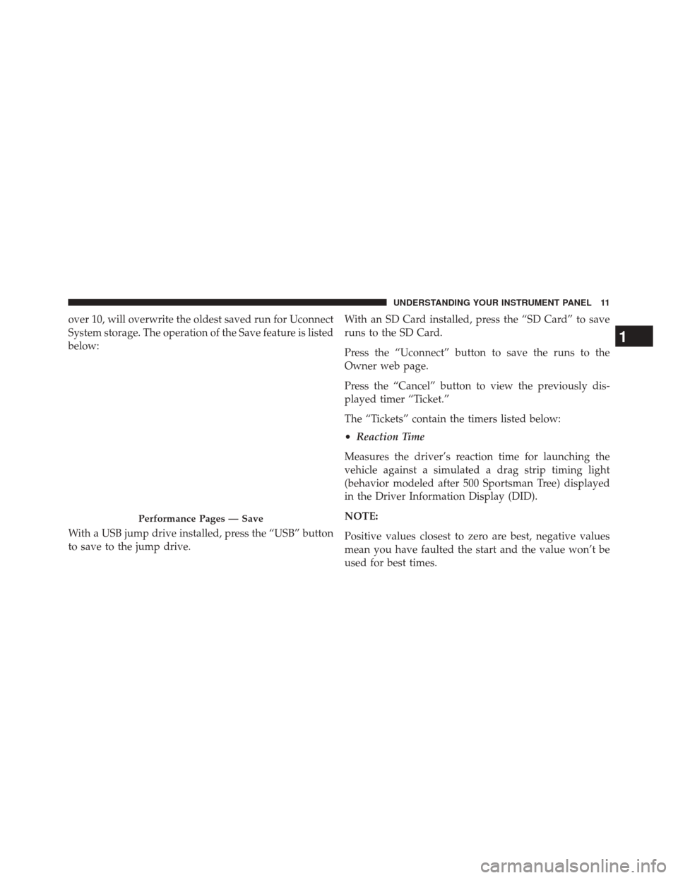 DODGE CHALLENGER 2016 3.G Drive Modes Manual over 10, will overwrite the oldest saved run for Uconnect
System storage. The operation of the Save feature is listed
below:
With a USB jump drive installed, press the “USB” button
to save to the 