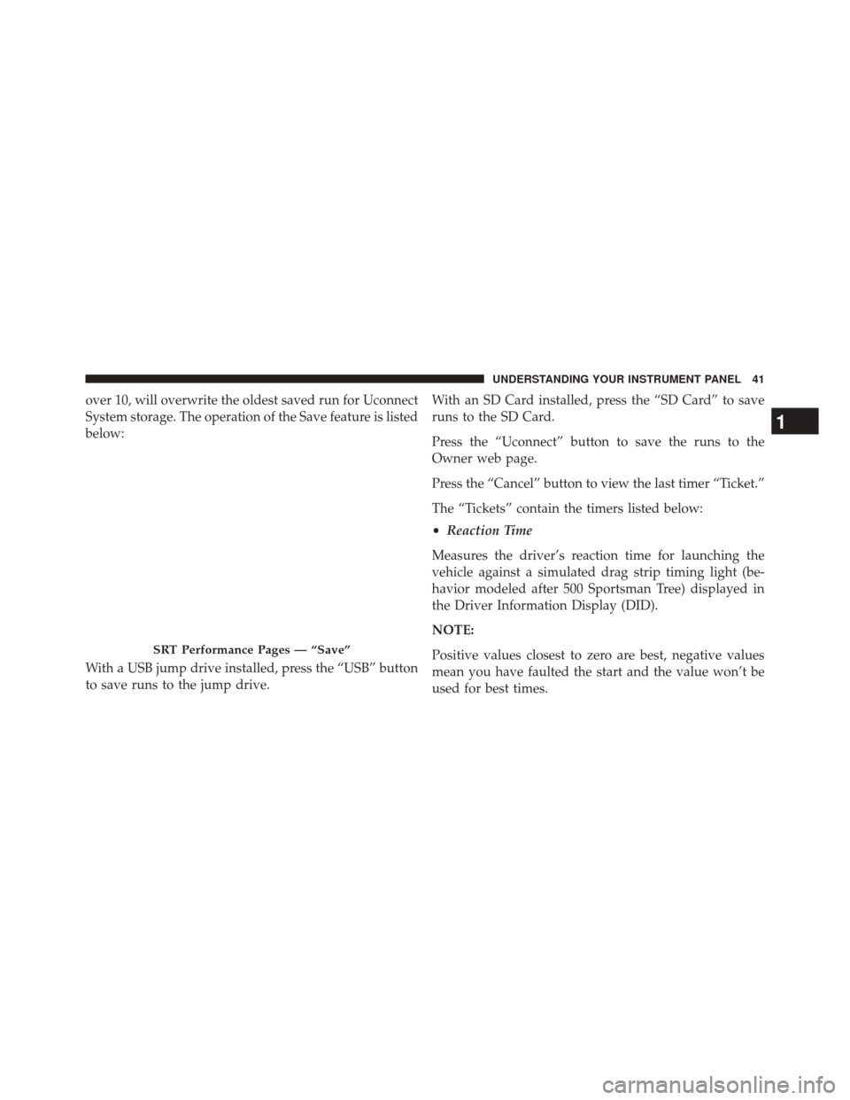 DODGE CHALLENGER 2016 3.G Drive Modes Manual over 10, will overwrite the oldest saved run for Uconnect
System storage. The operation of the Save feature is listed
below:
With a USB jump drive installed, press the “USB” button
to save runs to