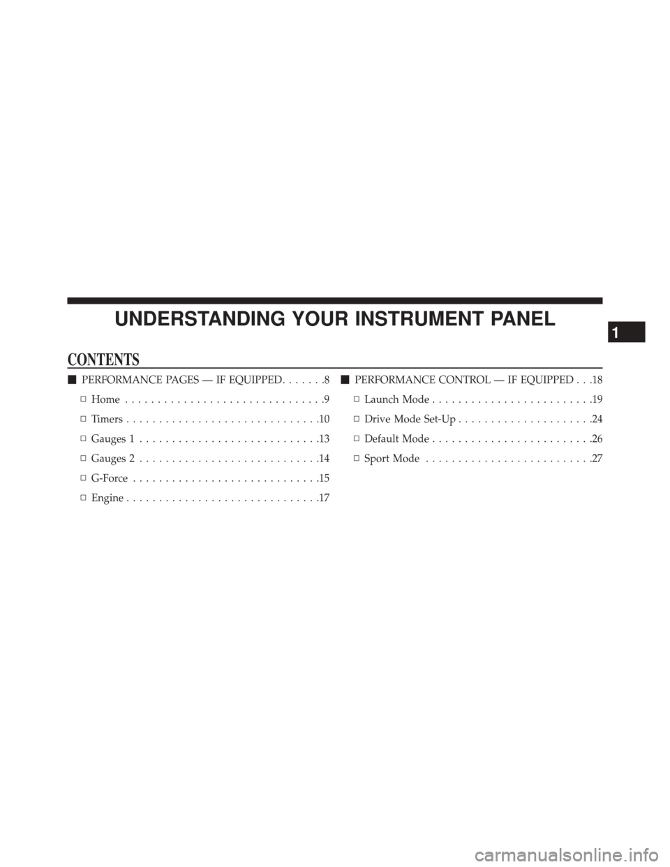 DODGE CHALLENGER 2016 3.G Drive Modes Manual UNDERSTANDING YOUR INSTRUMENT PANEL
CONTENTS
PERFORMANCE PAGES — IF EQUIPPED .......8
▫ Home ...............................9
▫ Timers ..............................10
▫ Gauges 1 ............