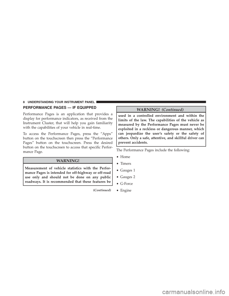 DODGE CHALLENGER 2016 3.G Drive Modes Manual PERFORMANCE PAGES — IF EQUIPPED
Performance Pages is an application that provides a
display for performance indicators, as received from the
Instrument Cluster, that will help you gain familiarity
w