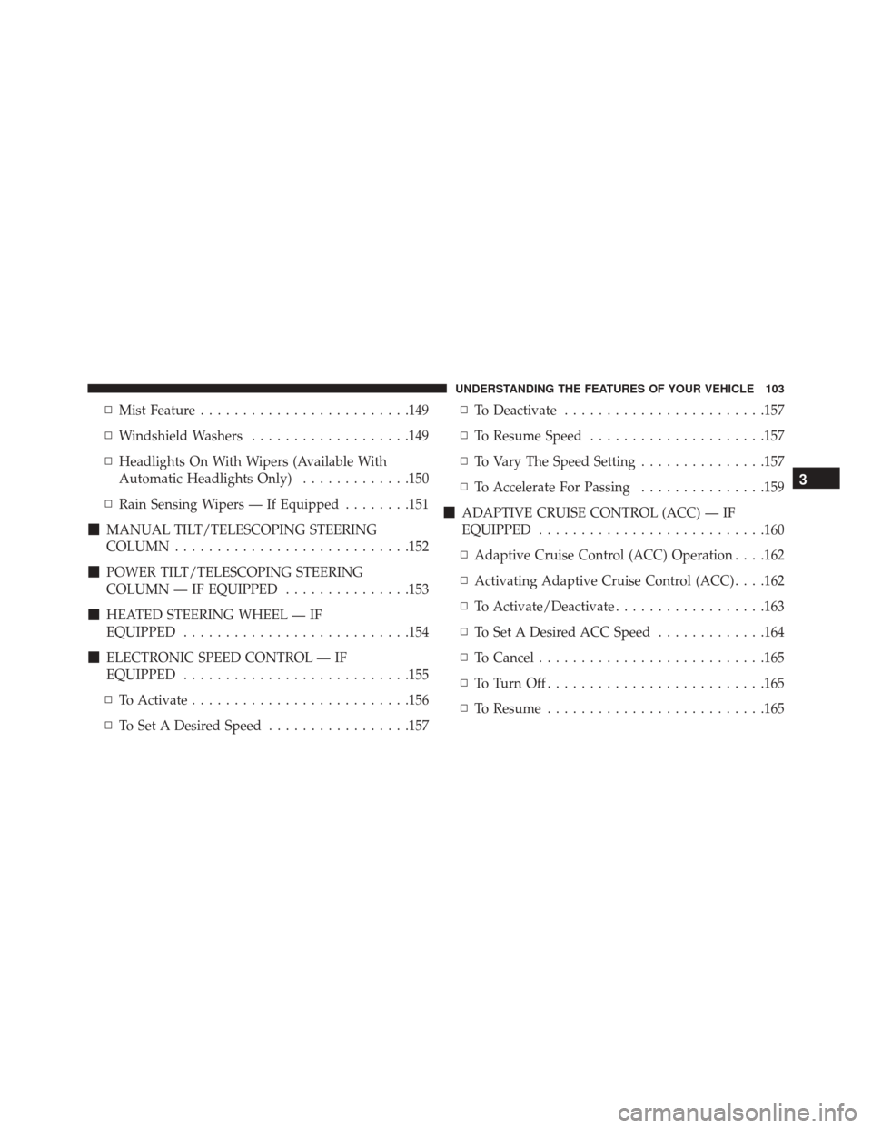 DODGE CHALLENGER 2016 3.G Owners Manual ▫Mist Feature ........................ .149
▫ Windshield Washers ...................149
▫ Headlights On With Wipers (Available With
Automatic Headlights Only) .............150
▫ Rain Sensing W