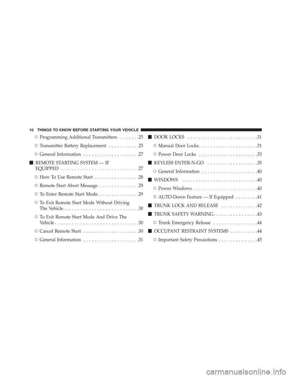 DODGE CHALLENGER 2016 3.G Owners Manual ▫Programming Additional Transmitters .......25
▫ Transmitter Battery Replacement ...........25
▫ General Information ....................27
 REMOTE STARTING SYSTEM — IF
EQUIPPED .............