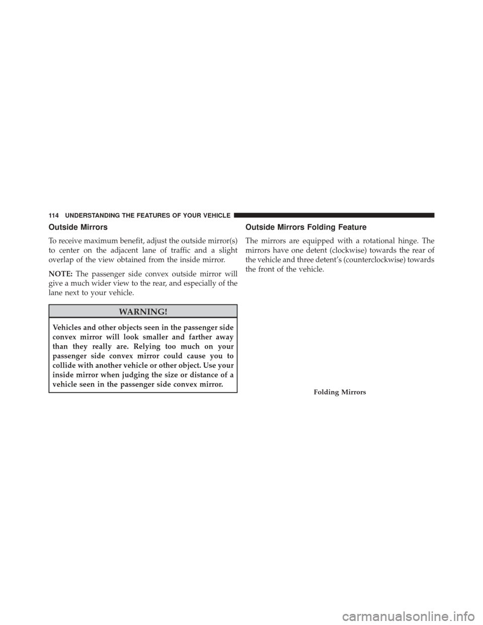 DODGE CHALLENGER 2016 3.G Owners Manual Outside Mirrors
To receive maximum benefit, adjust the outside mirror(s)
to center on the adjacent lane of traffic and a slight
overlap of the view obtained from the inside mirror.
NOTE:The passenger DODGE CHALLENGER 2016 3.G Owners Manual Outside Mirrors
To receive maximum benefit, adjust the outside mirror(s)
to center on the adjacent lane of traffic and a slight
overlap of the view obtained from the inside mirror.
NOTE:The passenger