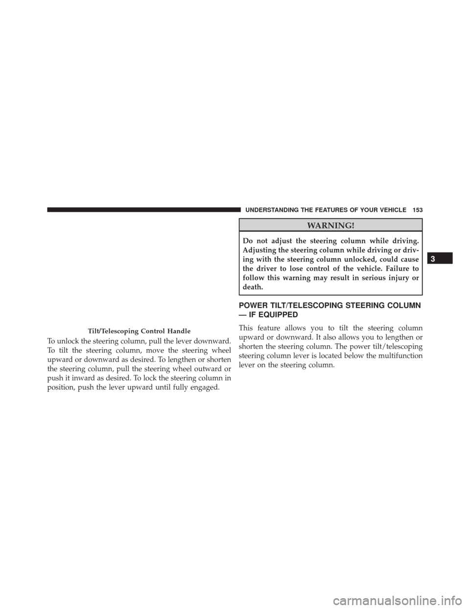 DODGE CHALLENGER 2016 3.G Owners Manual To unlock the steering column, pull the lever downward.
To tilt the steering column, move the steering wheel
upward or downward as desired. To lengthen or shorten
the steering column, pull the steerin