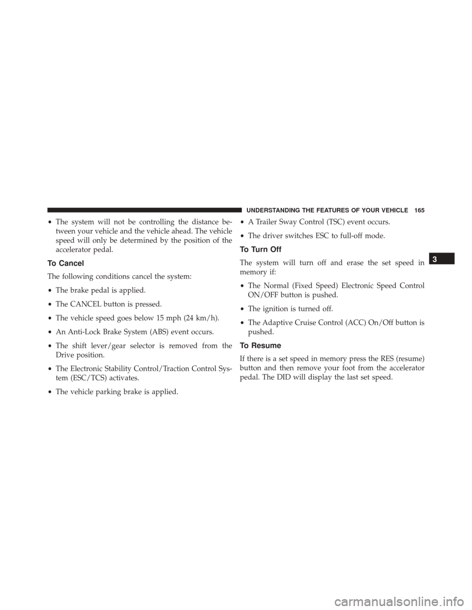 DODGE CHALLENGER 2016 3.G Owners Manual •The system will not be controlling the distance be-
tween your vehicle and the vehicle ahead. The vehicle
speed will only be determined by the position of the
accelerator pedal.
To Cancel
The follo DODGE CHALLENGER 2016 3.G Owners Manual •The system will not be controlling the distance be-
tween your vehicle and the vehicle ahead. The vehicle
speed will only be determined by the position of the
accelerator pedal.
To Cancel
The follo