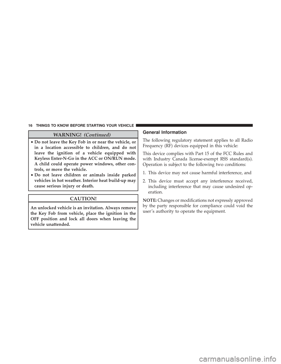 DODGE CHALLENGER 2016 3.G User Guide WARNING!(Continued)
•Do not leave the Key Fob in or near the vehicle, or
in a location accessible to children, and do not
leave the ignition of a vehicle equipped with
Keyless Enter-N-Go in the ACC 