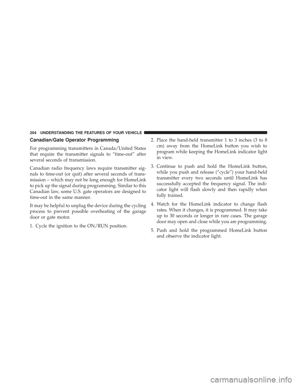 DODGE CHALLENGER 2016 3.G Owners Manual Canadian/Gate Operator Programming
For programming transmitters in Canada/United States
that require the transmitter signals to “time-out” after
several seconds of transmission.
Canadian radio fre