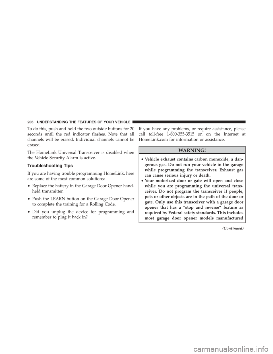 DODGE CHALLENGER 2016 3.G Owners Manual To do this, push and hold the two outside buttons for 20
seconds until the red indicator flashes. Note that all
channels will be erased. Individual channels cannot be
erased.
The HomeLink Universal Tr