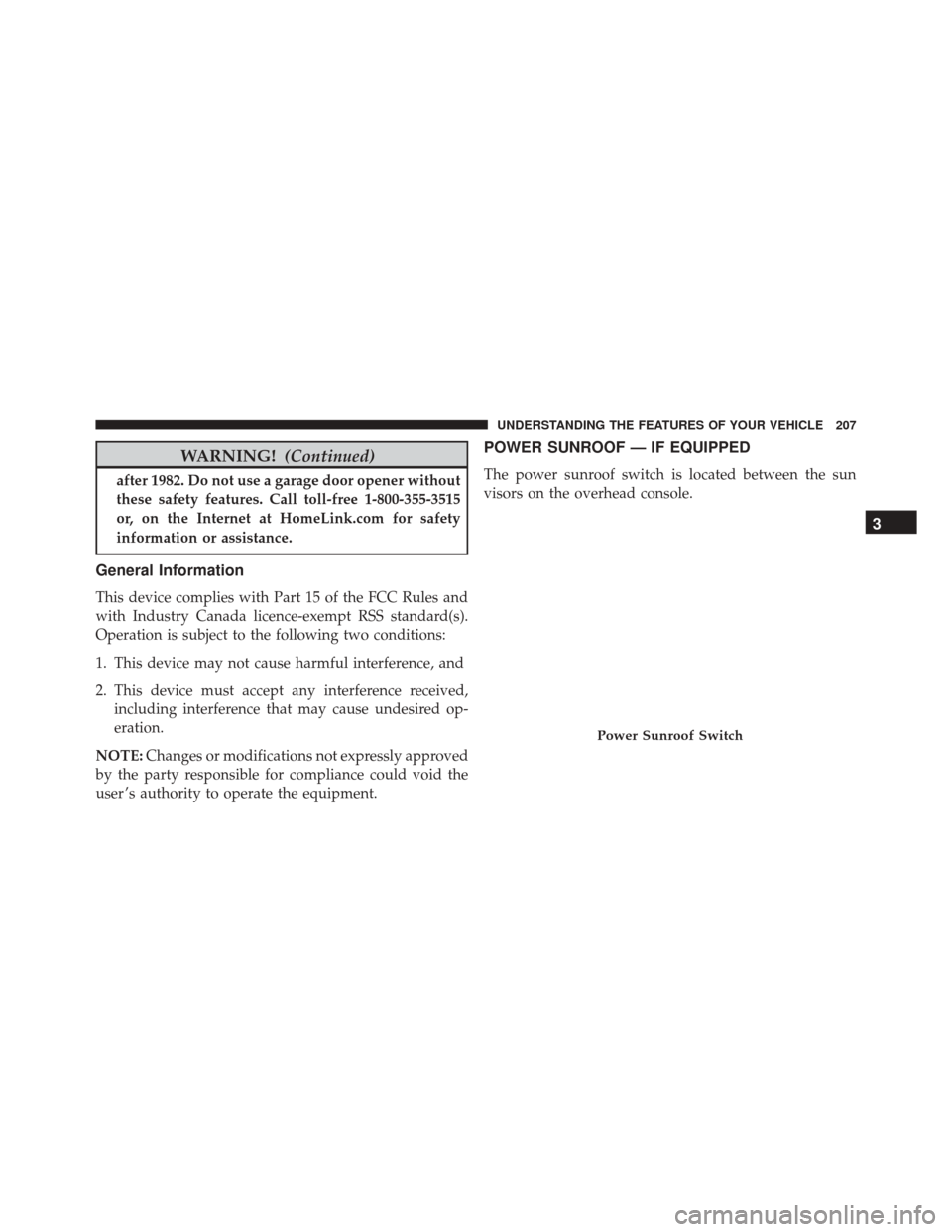 DODGE CHALLENGER 2016 3.G Owners Manual WARNING!(Continued)
after 1982. Do not use a garage door opener without
these safety features. Call toll-free 1-800-355-3515
or, on the Internet at HomeLink.com for safety
information or assistance.
G