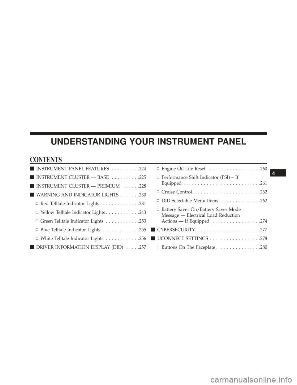 DODGE CHALLENGER 2016 3.G Owners Manual UNDERSTANDING YOUR INSTRUMENT PANEL
CONTENTS
INSTRUMENT PANEL FEATURES ..........224
 INSTRUMENT CLUSTER — BASE ..........225
 INSTRUMENT CLUSTER — PREMIUM ......228
 WARNING AND INDICATOR LIG