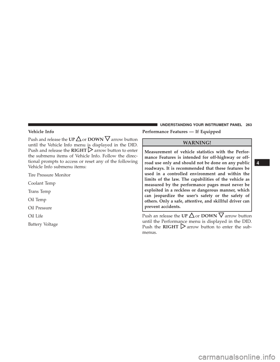 DODGE CHALLENGER 2016 3.G Owners Manual Vehicle Info
Push and release theUPorDOWNarrow button
until the Vehicle Info menu is displayed in the DID.
Push and release the RIGHT
arrow button to enter
the submenu items of Vehicle Info. Follow th DODGE CHALLENGER 2016 3.G Owners Manual Vehicle Info
Push and release theUPorDOWNarrow button
until the Vehicle Info menu is displayed in the DID.
Push and release the RIGHT
arrow button to enter
the submenu items of Vehicle Info. Follow th