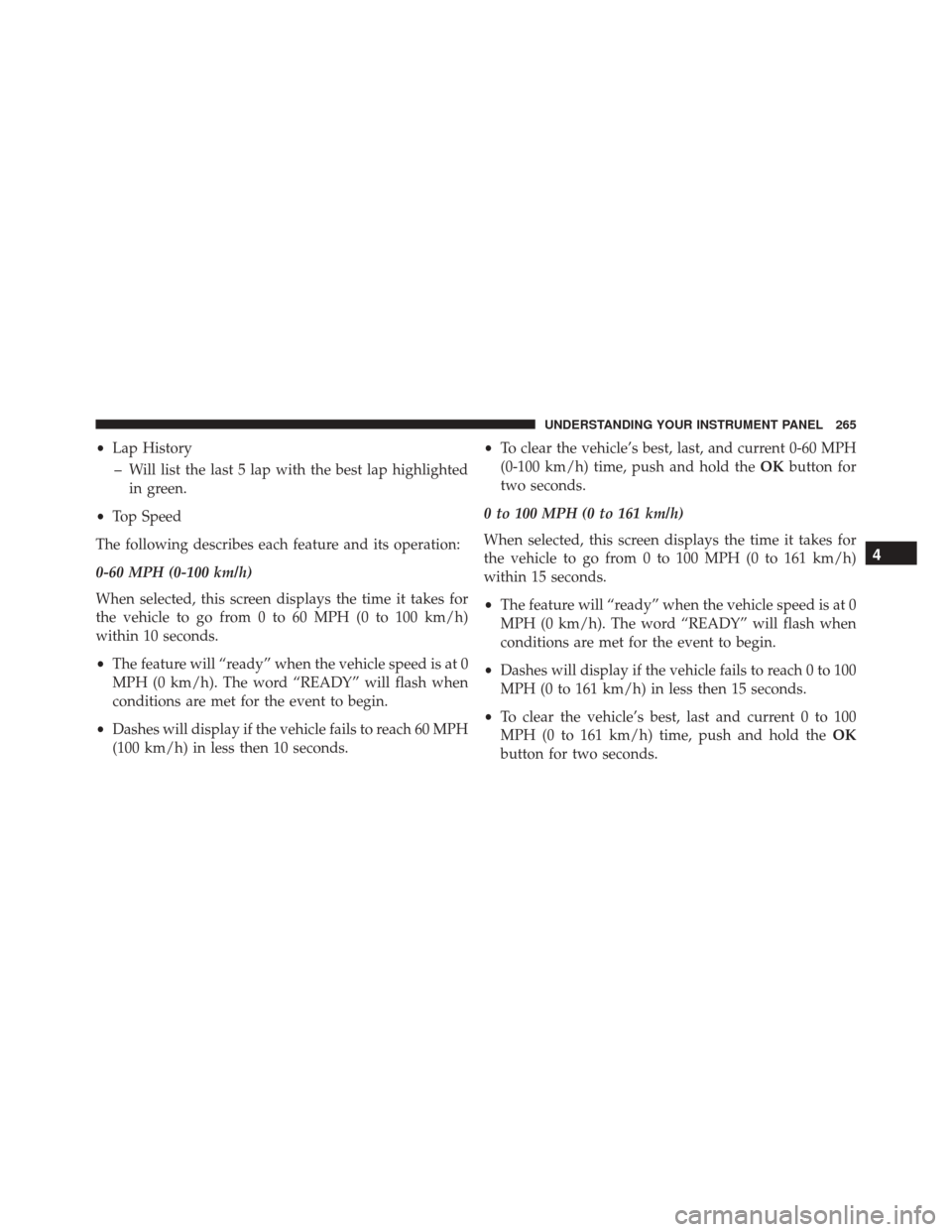 DODGE CHALLENGER 2016 3.G Owners Manual •Lap History
– Will list the last 5 lap with the best lap highlighted in green.
• Top Speed
The following describes each feature and its operation:
0-60 MPH (0-100 km/h)
When selected, this scre DODGE CHALLENGER 2016 3.G Owners Manual •Lap History
– Will list the last 5 lap with the best lap highlighted in green.
• Top Speed
The following describes each feature and its operation:
0-60 MPH (0-100 km/h)
When selected, this scre