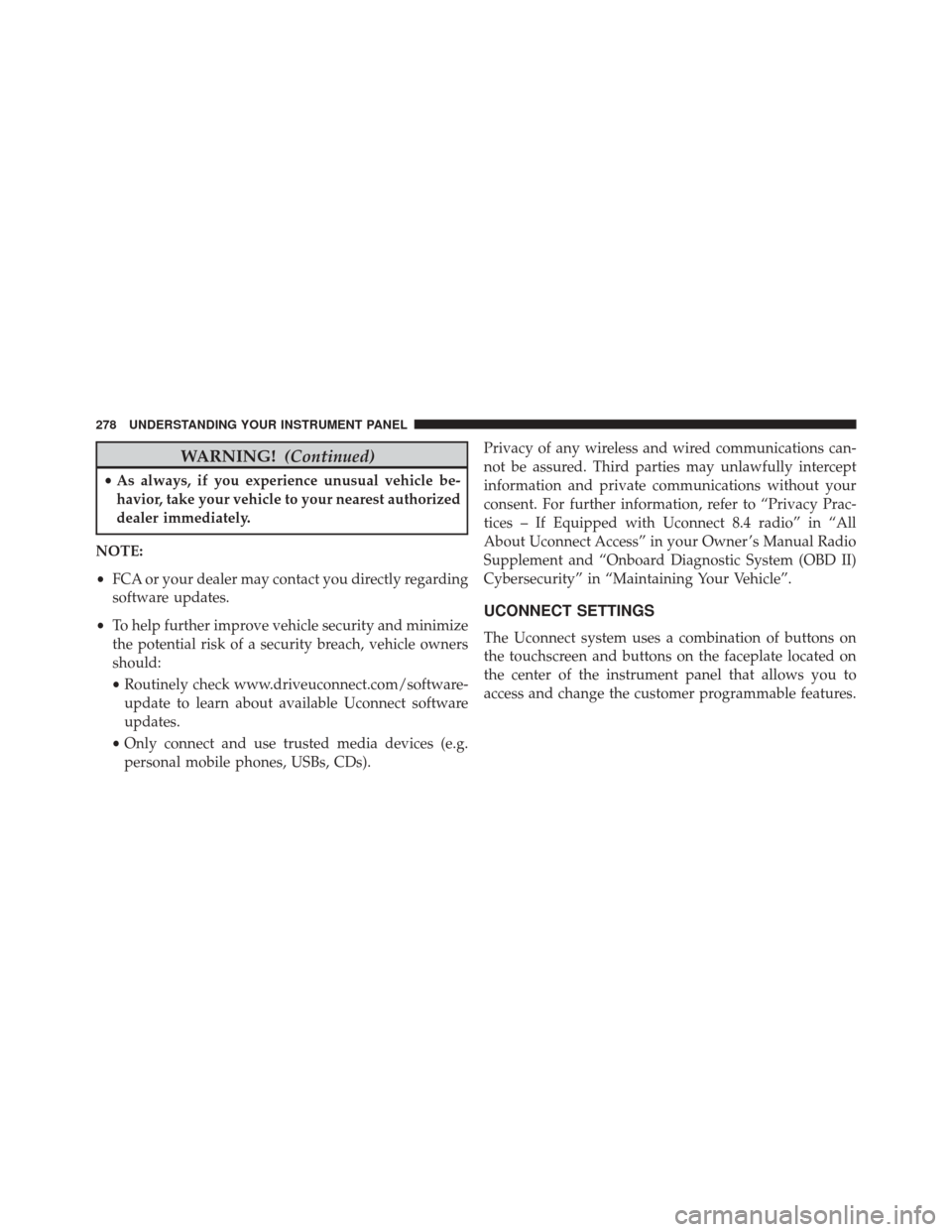 DODGE CHALLENGER 2016 3.G Owners Manual WARNING!(Continued)
•As always, if you experience unusual vehicle be-
havior, take your vehicle to your nearest authorized
dealer immediately.
NOTE:
• FCA or your dealer may contact you directly r