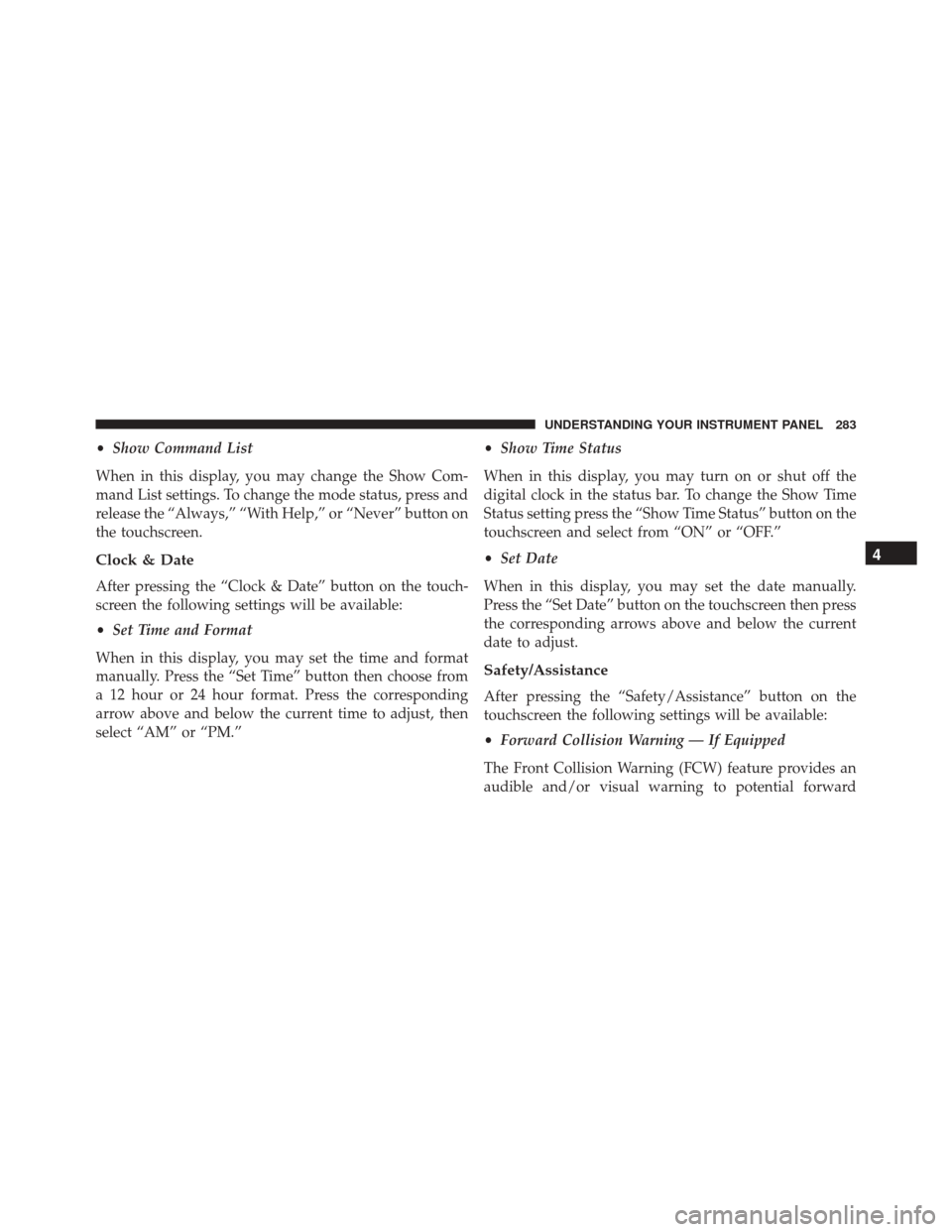 DODGE CHALLENGER 2016 3.G Owners Manual •Show Command List
When in this display, you may change the Show Com-
mand List settings. To change the mode status, press and
release the “Always,” “With Help,” or “Never” button on
the DODGE CHALLENGER 2016 3.G Owners Manual •Show Command List
When in this display, you may change the Show Com-
mand List settings. To change the mode status, press and
release the “Always,” “With Help,” or “Never” button on
the