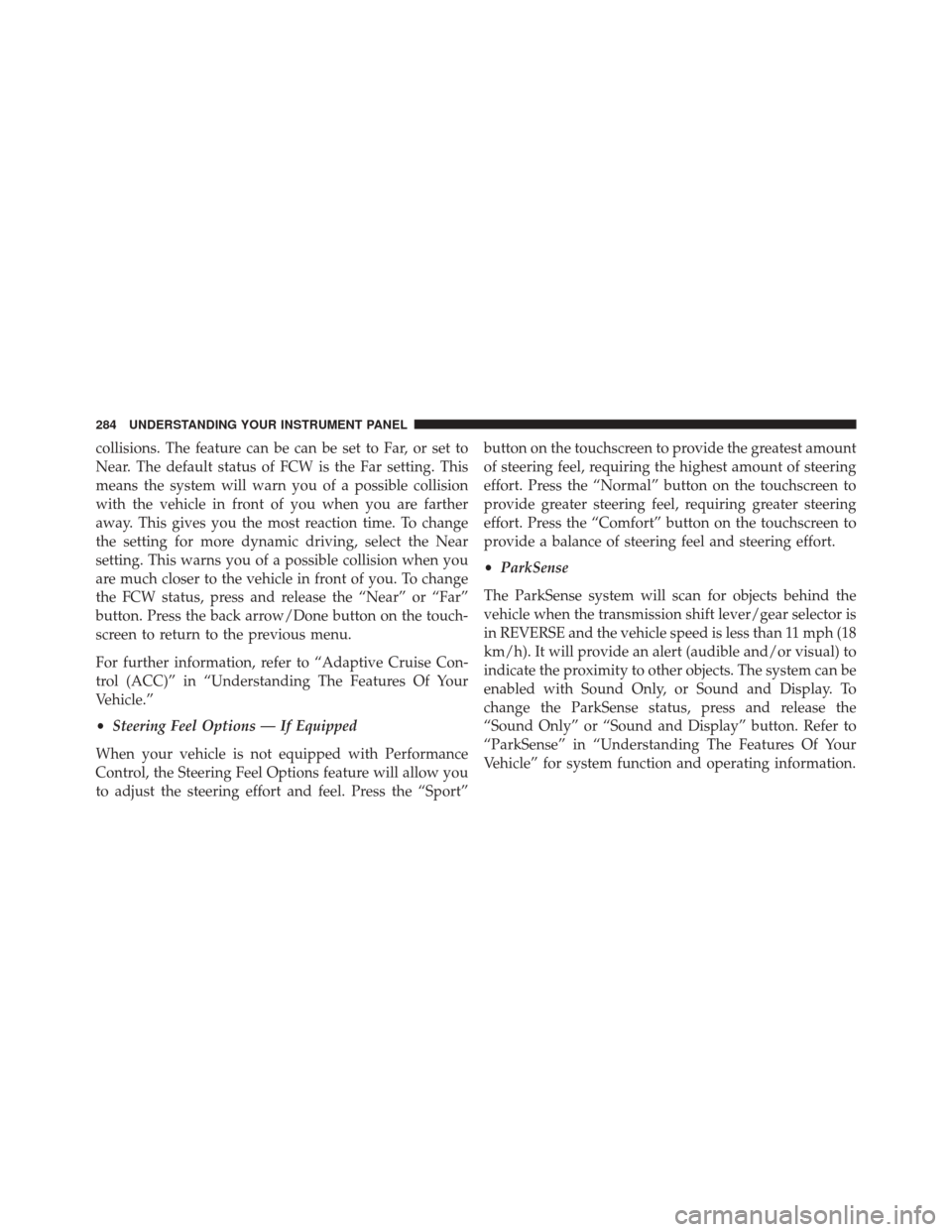DODGE CHALLENGER 2016 3.G Owners Manual collisions. The feature can be can be set to Far, or set to
Near. The default status of FCW is the Far setting. This
means the system will warn you of a possible collision
with the vehicle in front of DODGE CHALLENGER 2016 3.G Owners Manual collisions. The feature can be can be set to Far, or set to
Near. The default status of FCW is the Far setting. This
means the system will warn you of a possible collision
with the vehicle in front of