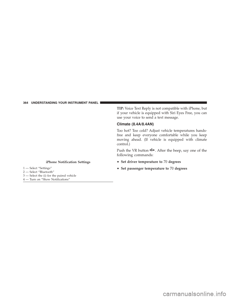 DODGE CHALLENGER 2016 3.G Owners Manual TIP:Voice Text Reply is not compatible with iPhone, but
if your vehicle is equipped with Siri Eyes Free, you can
use your voice to send a text message.
Climate (8.4A/8.4AN)
Too hot? Too cold? Adjust v