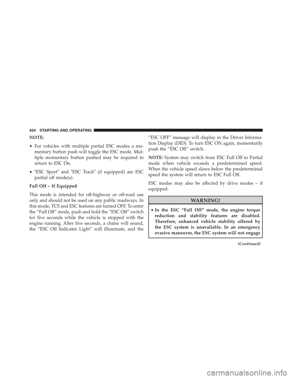 DODGE CHALLENGER 2016 3.G Owners Manual NOTE:
•For vehicles with multiple partial ESC modes a mo-
mentary button push will toggle the ESC mode. Mul-
tiple momentary button pushed may be required to
return to ESC On.
• ESC Sport andES