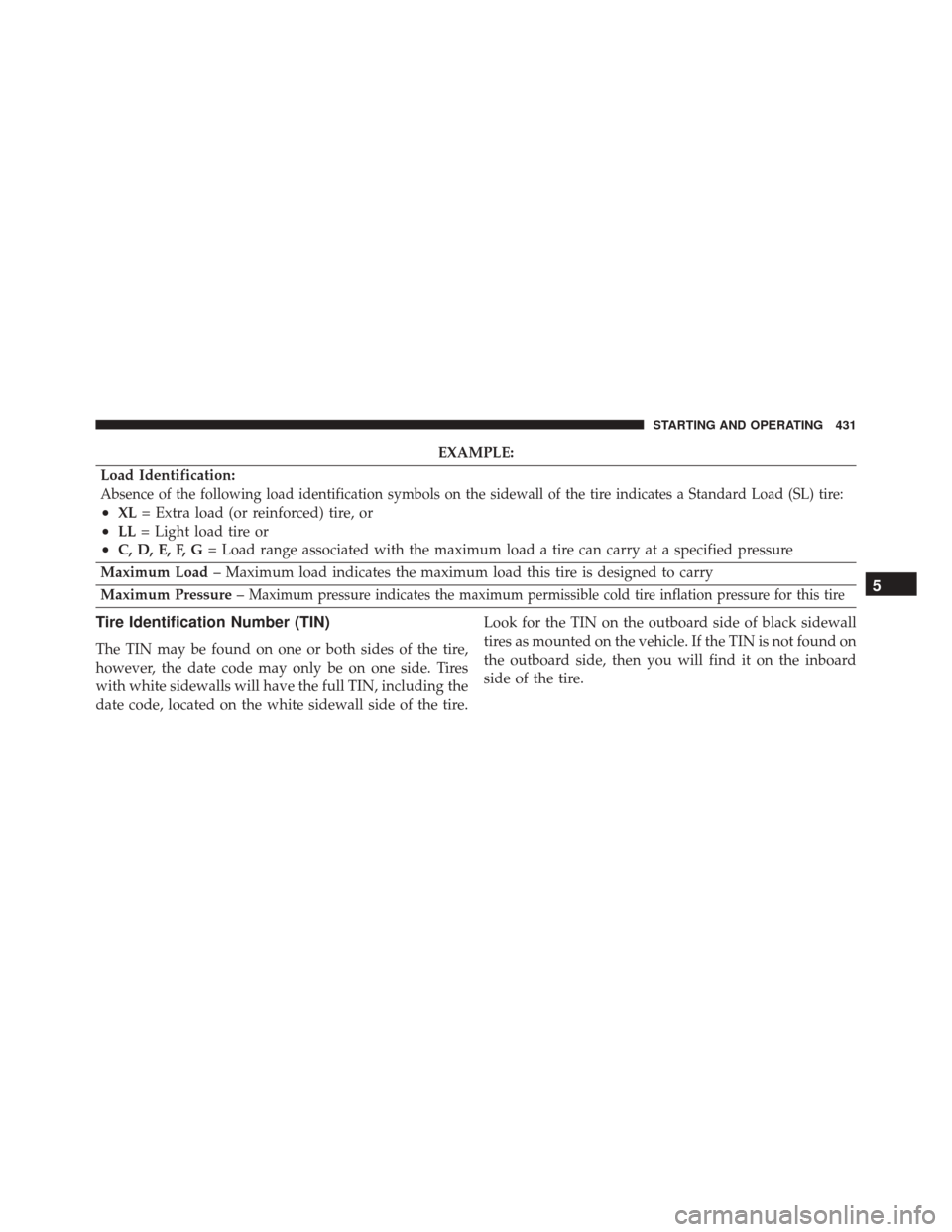 DODGE CHALLENGER 2016 3.G Owners Manual EXAMPLE:
Load Identification:
Absence of the following load identification symbols on the sidewall of the tire indicates a Standard Load (SL) tire:
•XL = Extra load (or reinforced) tire, or
•LL= L