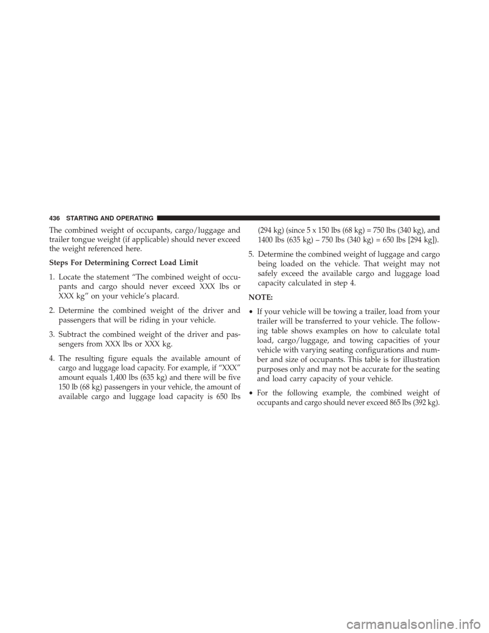DODGE CHALLENGER 2016 3.G Owners Manual The combined weight of occupants, cargo/luggage and
trailer tongue weight (if applicable) should never exceed
the weight referenced here.
Steps For Determining Correct Load Limit
1. Locate the stateme