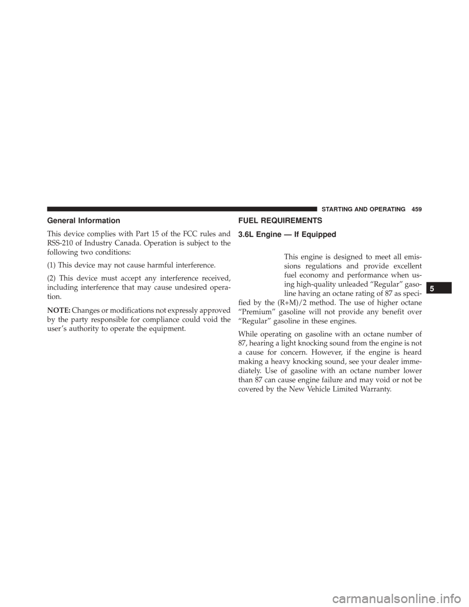 DODGE CHALLENGER 2016 3.G Owners Manual General Information
This device complies with Part 15 of the FCC rules and
RSS-210 of Industry Canada. Operation is subject to the
following two conditions:
(1) This device may not cause harmful inter
