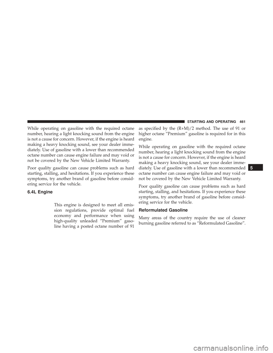 DODGE CHALLENGER 2016 3.G Owners Manual While operating on gasoline with the required octane
number, hearing a light knocking sound from the engine
is not a cause for concern. However, if the engine is heard
making a heavy knocking sound, s