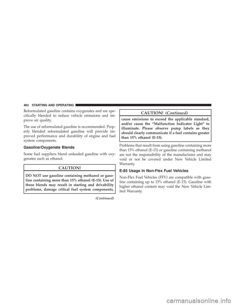 DODGE CHALLENGER 2016 3.G Owners Manual Reformulated gasoline contains oxygenates and are spe-
cifically blended to reduce vehicle emissions and im-
prove air quality.
The use of reformulated gasoline is recommended. Prop-
erly blended refo