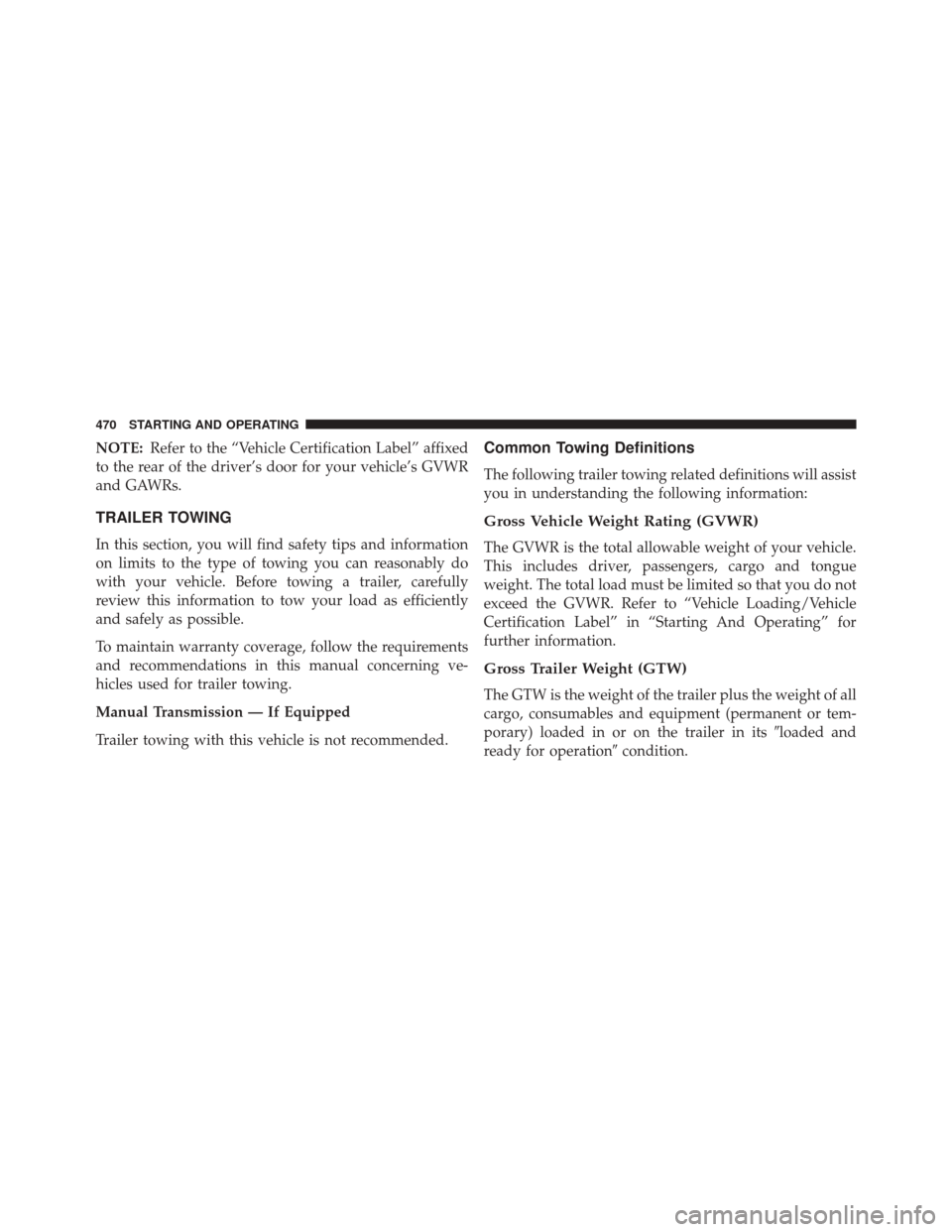 DODGE CHALLENGER 2016 3.G Owners Manual NOTE:Refer to the “Vehicle Certification Label” affixed
to the rear of the driver’s door for your vehicle’s GVWR
and GAWRs.
TRAILER TOWING
In this section, you will find safety tips and inform